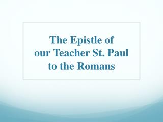 The Epistle o f our Teacher St. Paul to t he Romans