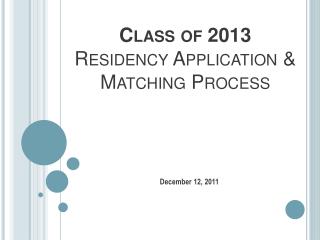 Class of 2013 Residency Application &amp; Matching Process