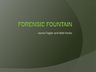Forensic fountain