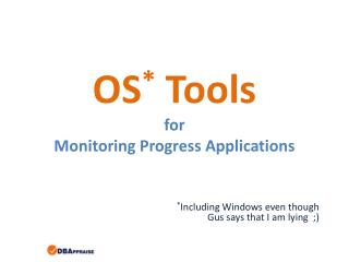 OS * Tools for Monitoring Progress Applications