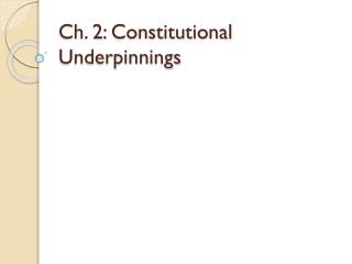Ch. 2: Constitutional Underpinnings