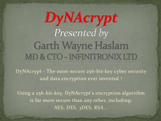 DyNAcrypt Presented by Garth Wayne Haslam MD &amp; CTO - INFINITRONIX LTD