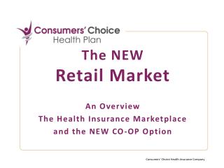 The NEW Retail Market An Overview The Health Insurance Marketplace and the NEW CO-OP Option