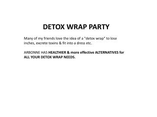 DETOX WRAP PARTY Many of my friends love the idea of a &quot;detox wrap&quot; to lose inches, excrete toxins &amp; fit i