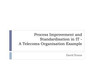 Process Improvement and Standardisation in IT - A Telecoms Organisation Example