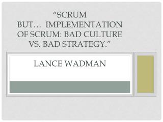 “Scrum BUT…  Implementation of Scrum: Bad Culture vs. Bad Strategy .” Lance Wadman