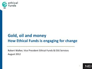 Gold , oil and m oney How Ethical Funds is e ngaging for c hange