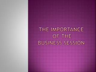 THE IMPORTANCE OF THE BUSINESS SESSION
