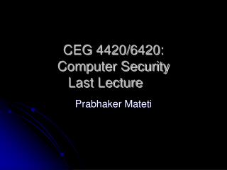 CEG 4420/6420: Computer Security Last Lecture