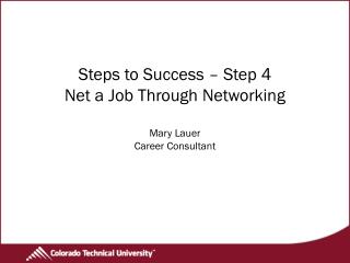Steps to Success – Step 4 Net a Job Through Networking Mary Lauer Career Consultant