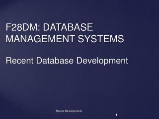 F28DM: DATABASE MANAGEMENT SYSTEMS Recent Database Development