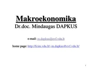 Makroekonomika Dr.doc. Mindaugas DAPKUS e-mail: m.dapkus@evf.vdu.lt home page: http://fc im .vdu.lt/~m.dapkus@evf.vdu