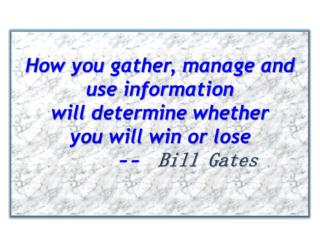 How you gather, manage and use information will determine whether you will win or lose -- Bill Gates