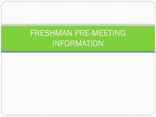 FRESHMAN PRE-MEETING INFORMATION