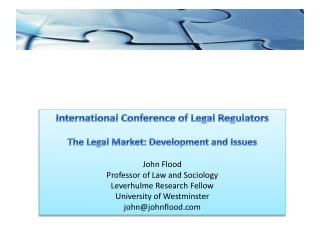 International Conference of Legal Regulators The Legal Market: Development and Issues John Flood Professor of Law and So