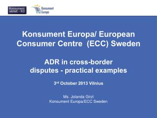Konsument Europa/ European Consumer Centre (ECC) Sweden ADR in cross-border disputes - practical examples 3 rd Octobe