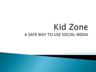 Kid Zone A SAFE WAY TO USE SOCIAL MEDIA