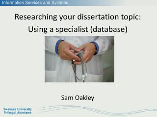 Researching your dissertation topic: Using a specialist (database) Sam Oakley