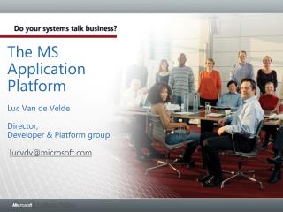 The MS Application Platform Luc Van de Velde Director, Developer &amp; Platform group lucvdv@microsoft.com