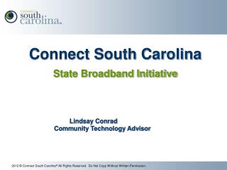 Connect South C arolina State Broadband Initiative Lindsay Conrad			 Community Technology Advisor