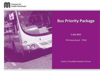 Bus Priority Package 5 July 2013 Phil Havenhand - TfGM CityCo , Piccadilly Hoteliers Forum