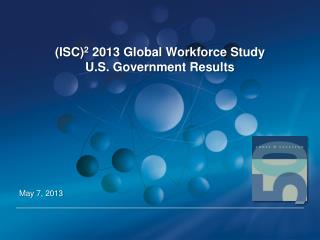 (ISC) 2 2013 Global Workforce Study U.S . Government Results
