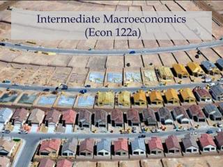 Intermediate Macroeconomics (Econ 122a)