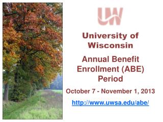 University of Wisconsin Annual Benefit Enrollment (ABE) Period October 7 - November 1, 2013 http://www.uwsa.edu/abe/