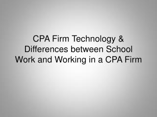 CPA Firm Technology &amp; Differences between School Work and Working in a CPA Firm