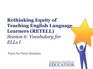 Rethinking Equity of Teaching English Language Learners (RETELL) Session 6: Vocabulary for ELLs I