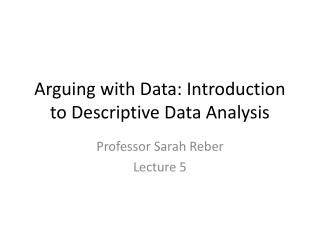 Arguing with Data: Introduction to Descriptive Data Analysis