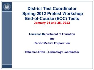 District Test Coordinator Spring 2012 Pretest Workshop End-of-Course (EOC) Tests January 24 and 25, 2012