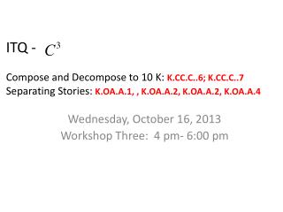 ITQ - 		 Compose and Decompose to 10 K: K.CC.C..6; K.CC.C..7 Separating Stories: K.OA.A.1, , K.OA.A.2, K.OA.A.2, K.