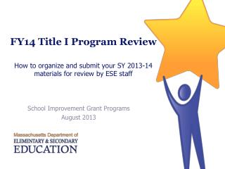 FY14 Title I Program Review How to organize and submit your SY 2013-14 materials for review by ESE staff