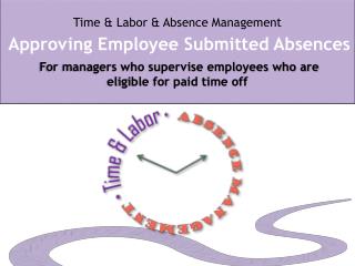 Time &amp; Labor &amp; Absence Management Approving Employee Submitted Absences For managers who supervise employees wh