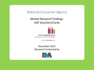 National Consumer Agency Market Research Findings: Gift Vouchers/Cards December 2013 Research Conducted by