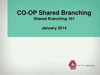 CO-OP Shared Branching Shared Branching 101 January 2014