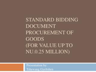 STANDARD BIDDING DOCUMENT Procurement of Goods (For value up to Nu.0.25 million)