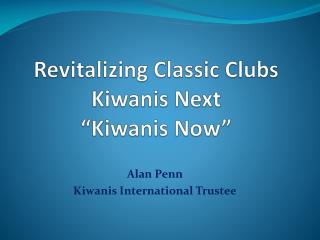 Revitalizing Classic Clubs Kiwanis Next “Kiwanis Now”