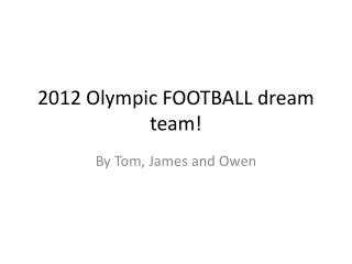 2012 Olympic FOOTBALL dream team!