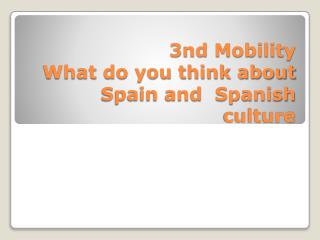 3nd Mobility What do you think about Spain and Spanish culture
