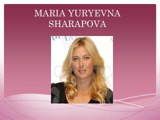 MARIA YURYEVNA SHARAPOVA