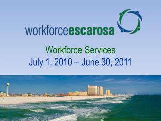 Workforce Services July 1, 2010 – June 30, 2011