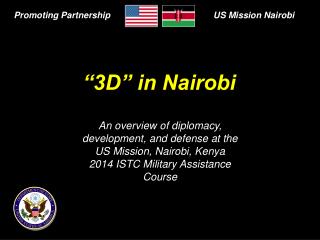 An overview of diplomacy, development, and defense at the US Mission, Nairobi, Kenya 2014 ISTC Military Assistance Cours