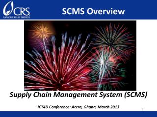 Supply Chain Management System (SCMS) ICT4D Conference: Accra, Ghana, March 2013