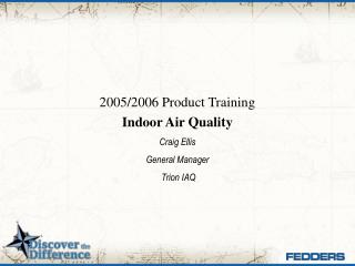 2005/2006 Product Training Indoor Air Quality Craig Ellis General Manager Trion IAQ