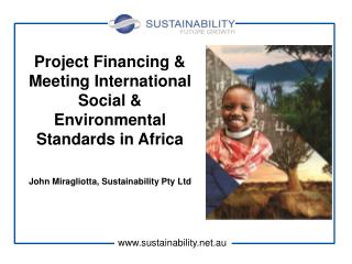 Project Financing &amp; Meeting International Social &amp; Environmental Standards in Africa John Miragliotta, Sustainab