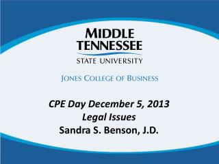 CPE Day December 5, 2013 Legal Issues Sandra S. Benson, J.D.