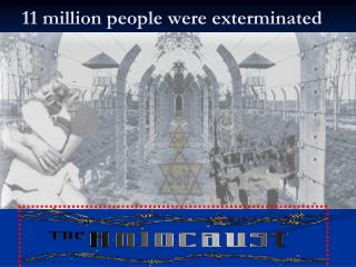 11 million people were exterminated