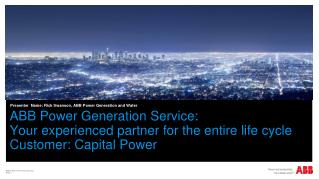 ABB Power Generation Service: Your experienced partner for the entire life cycle Customer: Capital Power